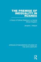 The Premise of Inequality in Ruanda: A Study of Political Relations in a Central African Kingdom 1138595748 Book Cover