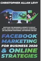 FACEBOOK MARKETING FOR BUSINESS 2020 & ONLINE STRATEGIES: Bootcamp for Beginners & Experts to Exploit Social Media from Home with Skilled Advertising ... and SEO (Social Media Marketing for Business) B088B83388 Book Cover