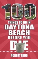100 Things to Do in Daytona Beach Before You Die 1681066297 Book Cover