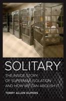 Solitary: The Inside Story of Supermax Isolation and How We Can Abolish It 0520292235 Book Cover