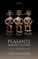 Peasants Making History: Living In an English Region 1200-1540 0198847211 Book Cover
