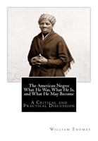 The American Negro: What He Was, What He Is and What He May Become 1496078535 Book Cover
