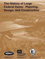 The History of Large Federal Dams: Planning, Design, and Construction 1493649043 Book Cover