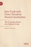 How Trade with China Threatens Western Institutions: The Economic Roots of a Political Crisis 3030747085 Book Cover