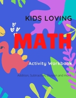 Kids Loving Math Activity Workbook: Addition, Subtraction, Division, Number Sequences and More. Kids Math Book B08NDT5LPN Book Cover