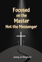 Focused on the Master: Not the Messenger 0615621783 Book Cover