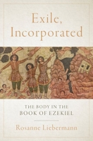Exile, Incorporated: The Body in the Book of Ezekiel 019769084X Book Cover