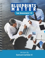 Blueprints Matter: Time Management 101 1300198087 Book Cover