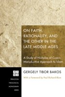 On Faith, Rationality, and the Other in the Late Middle Ages: A Study of Nicholas of Cusa's Manuductive Approach to Islam 1606083422 Book Cover