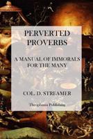Perverted Proverbs: A Manual of Immorals for the Many 1499673698 Book Cover