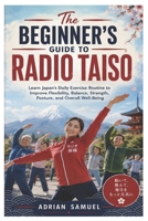 The Beginner's Guide to Radio Taiso: Learn Japan's Daily Exercise Routine to Improve Flexibility, Balance, Strength, Posture, and Overall Well-Being B0HBKWKW5X Book Cover