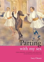 Parting With My Sex: Cross Dressing, Inversion And Sexuality In Australian Cultural Life 192089831X Book Cover