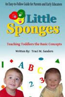 Little Sponges: Teaching Toddlers the Basic Concepts 1495278700 Book Cover
