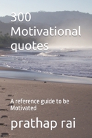 300 Motivational quotes: A reference guide to be Motivated B0BRLY2Z4S Book Cover