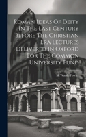 Roman Ideas Of Deity In The Last Century Before The Christian Era Lectures Delivered In Oxford For The Common University Fund 1020021217 Book Cover