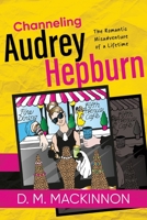 Channeling Audrey Hepburn: The Romantic Misadventure of a Lifetime B0CC48D4XR Book Cover
