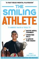 The Smiling Athlete: 17 Mindset Hacks & Tools to Master Mental Toughness, Strengthen Skills & Improve Your Grades! Plus - Tips from the Pros! ... Football, Soccer, Track, Cheer & more! 1737658836 Book Cover