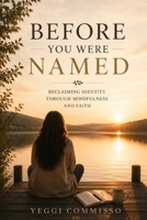 Before You Were Named: Reclaiming Identity Through Mindfulness and Faith B0H214L9V6 Book Cover