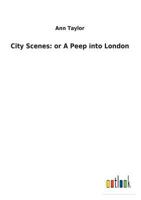 City Scenes, Or, a Peep Into London, for Good Children 1377396304 Book Cover