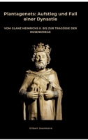 Plantagenets: Aufstieg und Fall einer Dynastie: Vom Glanz Heinrichs II. bis zur Tragödie der Rosenkriege (German Edition) 3384485114 Book Cover