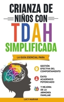 CRIANZA DE NIÑOS CON TDAH SIMPLIFICADA: LA GUÍA ESENCIAL PARA GESTIÓN EFECTIVA DEL COMPORTAMIENTO, ÉXITO ACADÉMICO POTENCIADO, Y MEJORA DE LA ARMONÍA FAMILIAR (Spanish Edition) B0DX7GVQP2 Book Cover