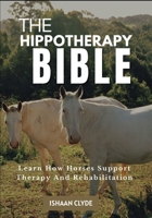 THE HIPPOTHERAPY BIBLE: Learn How Horses Support Therapy And Rehabilitation B0FFWKMKGF Book Cover