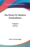 The Parsis Or Modern Zerdusthians: A Sketch 1141641100 Book Cover