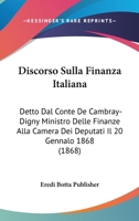 Discorso Sulla Finanza Italiana: Detto Dal Conte De Cambray-Digny Ministro Delle Finanze Alla Camera Dei Deputati Il 20 Gennalo 1868 (1868) 1149000139 Book Cover