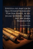 Epistola Ad Amicum In Qua Domini Hermanni Von Der Hardt, Acad. Juliae Senioris ... Jonas In Carcharia Examinatur... 1272775194 Book Cover