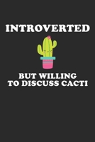 INTROVERTED But Willing To Discuss Cacti: Funny Cactus Notebook: Cactus Indoor Garden Succulent Feather Cacti Nature Prairie Hardy Radial Spines Gift for Cactus Lovers 1700720430 Book Cover