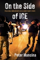 On the Side of ICE: Policing Immigrants in a Sanctuary State 147983761X Book Cover