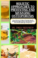 HOLISTIC APPROACHES TO PREVENTING AND MANAGING OSTEOPOROSIS: Expert Guide To Robust Skeletal Health - Integrating Mind, Body, And Nutrition To Prevent And Manage Osteoporosis B0CQMML7T7 Book Cover