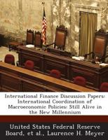 International Finance Discussion Papers: International Coordination of Macroeconomic Policies: Still Alive in the New Millennium - Scholar's Choice Edition 128873087X Book Cover