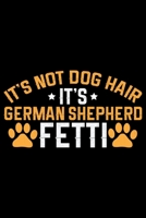 It's Not Dog Hair It's German Shepherd Fetti: Cool German Shepherd Dog Journal Notebook - German Shepherd Dog Lover Gifts - Funny German Shepherd Dog Notebook Journal - German Shepherd Owner Gifts, Fu 1709924136 Book Cover