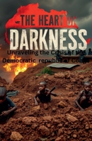 The Heart of Darkness: Unraveling the Crisis of the Democratic Republic of Congo (The Heart of Darkness: Unraveling the Crisis of the Democratic Republic of the Congo) B0F6VMRFHX Book Cover