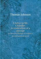 A Letter to Mr. Chandler in Vindication of a Passage in the Lord Bishop of London's Second Pastoral Letter 1022225421 Book Cover