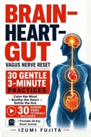 THE BRAIN–HEART–GUT Vagus Nerve Reset: 30 Gentle 3-Minute Practices with 30 Guided Video Tutorials to Calm the Mind, Soothe the Heart, and Settle the Digestive System B0H1LXS7G6 Book Cover