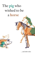 The pig who wished to be a horse ...and other tales B0GRCVSDWF Book Cover
