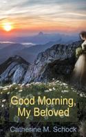 Good Morning, My Beloved: God's Compelling Love for You as His Crown of Glory 1987410025 Book Cover