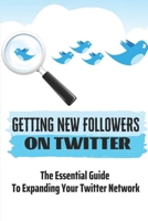 Getting New Followers On Twitter: The Essential Guide To Expanding Your Twitter Network: Twitter For Business B09DHWGHK6 Book Cover