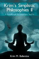 Krim's Simplistic Philosophies II: A Handbook To Simplistic Reality 1468572490 Book Cover