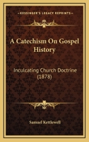 A Catechism On Gospel History: Inculcating Church Doctrine 1103432427 Book Cover
