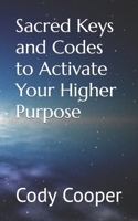 Sacred Keys and Codes to Activate Your Higher Purpose 1979740046 Book Cover
