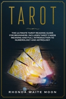 Tarot: The Ultimate Tarot Reading Guide for Beginners. Includes Tarot Card Meanings and Full Introduction to Numerology and Astrology 1686494467 Book Cover