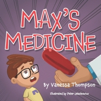 Max's Medicine: Fun Rhyming Children's Book with Brightly Colored Illustrations B0CM4VVVC1 Book Cover