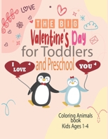 The Big Valentine's Day I Love You for Toddlers and Preschool coloring animals book kids ages 1-4: Great Gift for Boys & Girls, Ages 1,2, 3 and 4 B08RYK64XY Book Cover