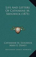 Life and letters of Catharine M. Sedgwick. Ed. by Mary E. Dewey 1015849059 Book Cover
