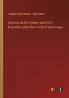 Lectures on the Science and Art of Education, with Other Lectures and Essays 3385320755 Book Cover