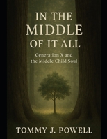 In the Middle Of It All: Generation X and the Middle Child Soul B0F75RSZ2J Book Cover