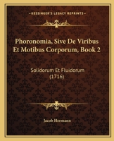 Phoronomia, Sive De Viribus Et Motibus Corporum, Book 2: Solidorum Et Fluidorum (1716) 1165808722 Book Cover